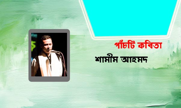 শামীম আহমদ । পাঁচটি কবিতা